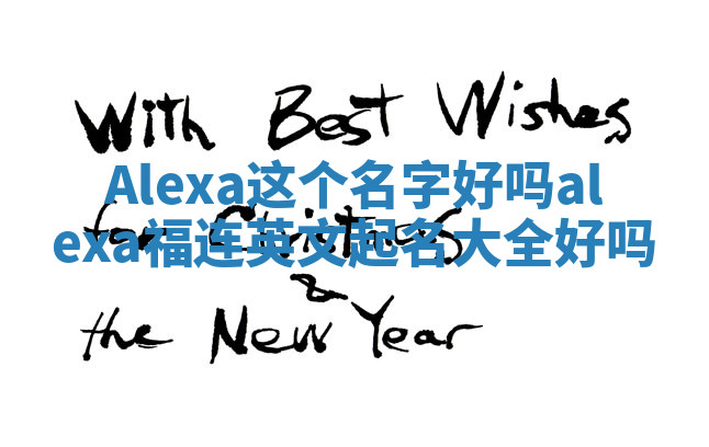 Alexa这个名字好吗_alexa福连英文起名大全好吗