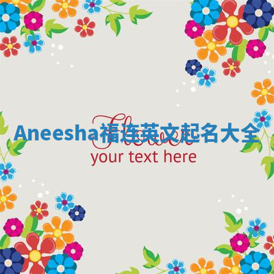 Aneesha福连英文起名大全