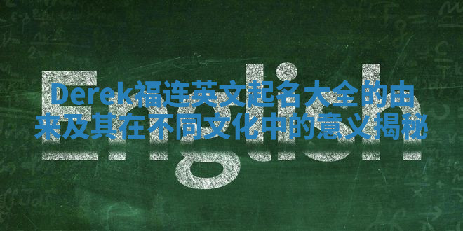 Derek福连英文起名大全的由来及其在不同文化中的意义揭秘