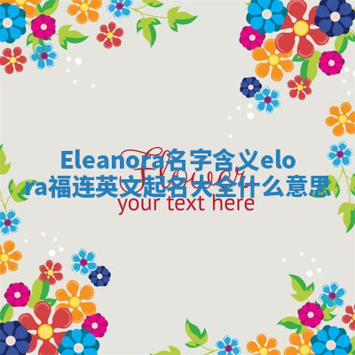 Eleanora名字含义_elora福连英文起名大全什么意思