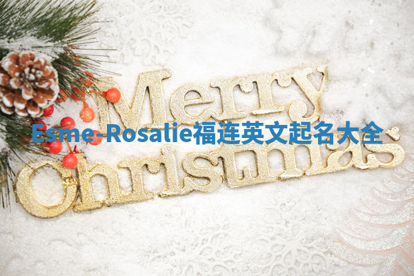 Esme-Rosalie福连英文起名大全