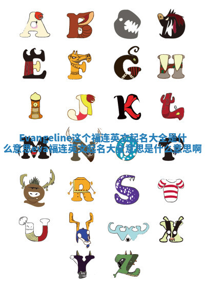 Evangeline这个福连英文起名大全是什么意思_eva福连英文起名大全意思是什么意思啊