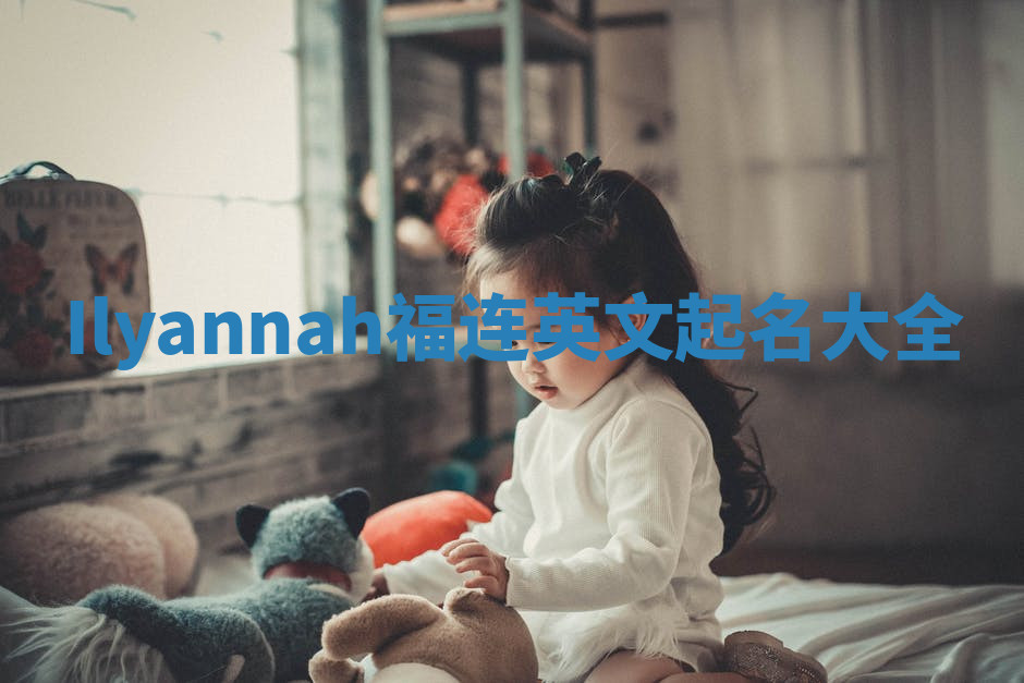 Ilyannah福连英文起名大全