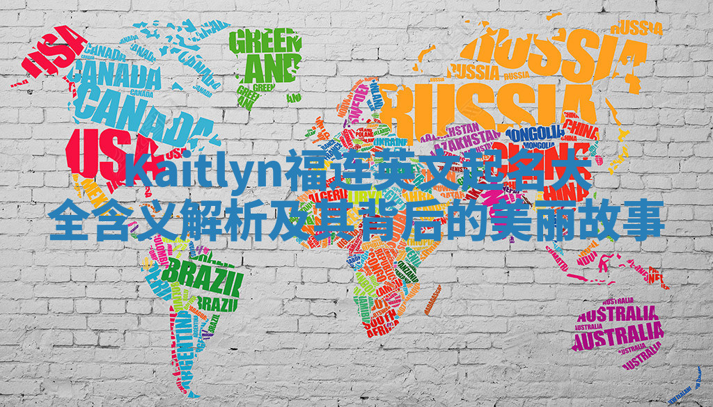 Kaitlyn福连英文起名大全含义解析及其背后的美丽故事