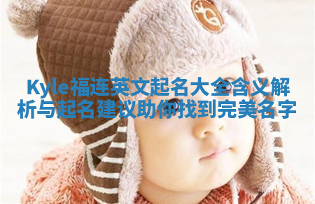 Kyle福连英文起名大全含义解析与起名建议助你找到完美名字