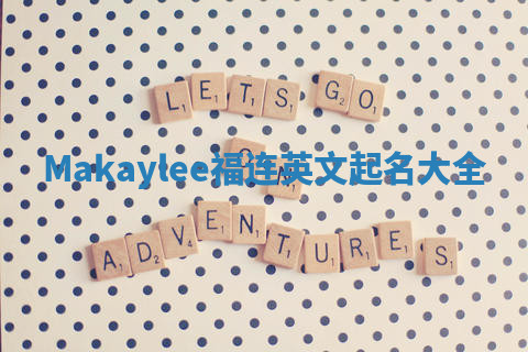 Makaylee福连英文起名大全