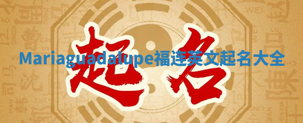 Mariaguadalupe福连英文起名大全