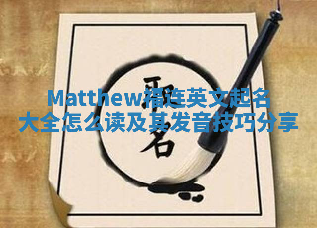 Matthew福连英文起名大全怎么读及其发音技巧分享