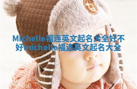 Michelle福连英文起名大全好不好_michelle 福连英文起名大全