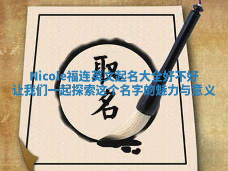 Nicole福连英文起名大全好不好 让我们一起探索这个名字的魅力与意义