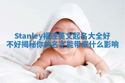 Stanley福连英文起名大全好不好揭秘你的名字能带来什么影响