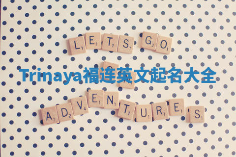 Trinaya福连英文起名大全 Trinaya福连英文起名大全