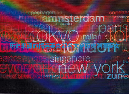 历史来源的福连英文起名大全 历史渊源 英文
