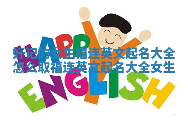 好记的女生福连英文起名大全_怎么取福连英文起名大全女生