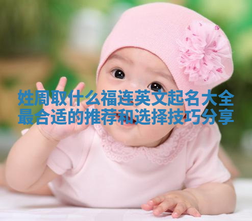 姓周取什么福连英文起名大全最合适的推荐和选择技巧分享