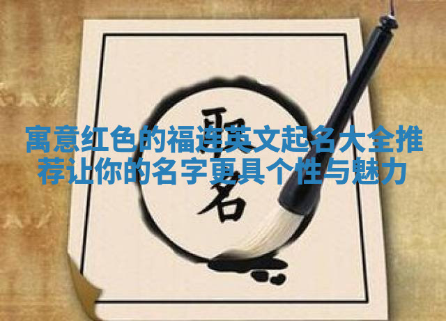 寓意红色的福连英文起名大全推荐让你的名字更具个性与魅力