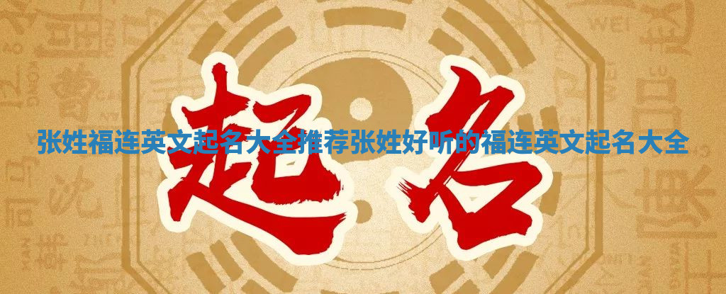 张姓福连英文起名大全推荐 张姓好听的福连英文起名大全