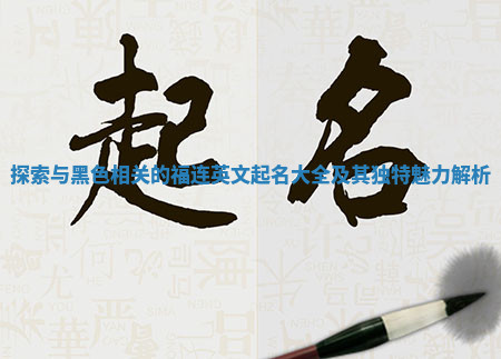探索与黑色相关的福连英文起名大全及其独特魅力解析