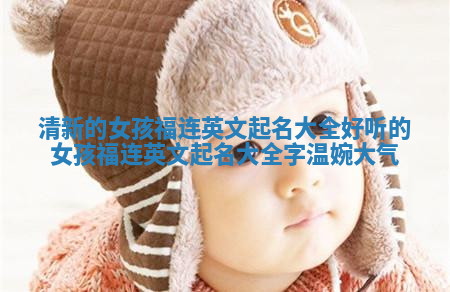 清新的女孩福连英文起名大全 好听的女孩福连英文起名大全字温婉大气