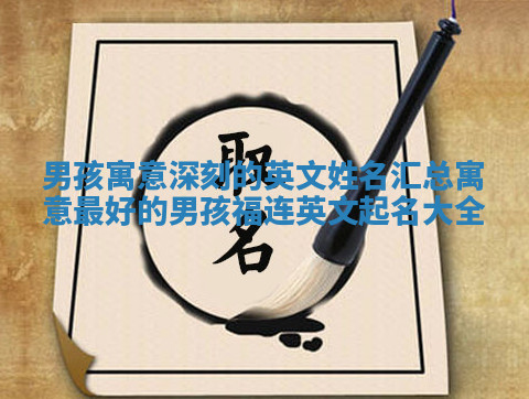 男孩寓意深刻的英文姓名汇总 寓意最好的男孩福连英文起名大全